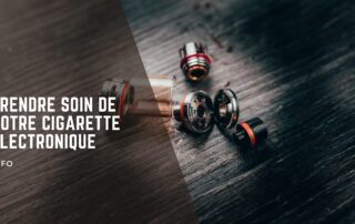 Vaper en Toute Sérénité en Prenant Soin de Votre Cigarette Électronique